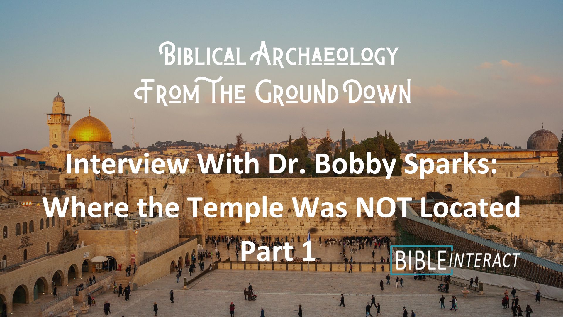 ▶️ Biblical Archaeology From the Ground Down: Interview with Bobby Sparks: Where the Temple Was NOT Located, Part 1