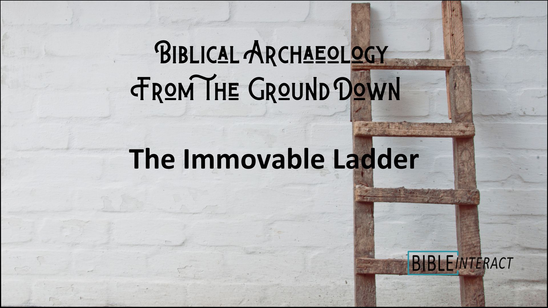 ▶️ Biblical Archaeology From the Ground Down: The Immovable Ladder
