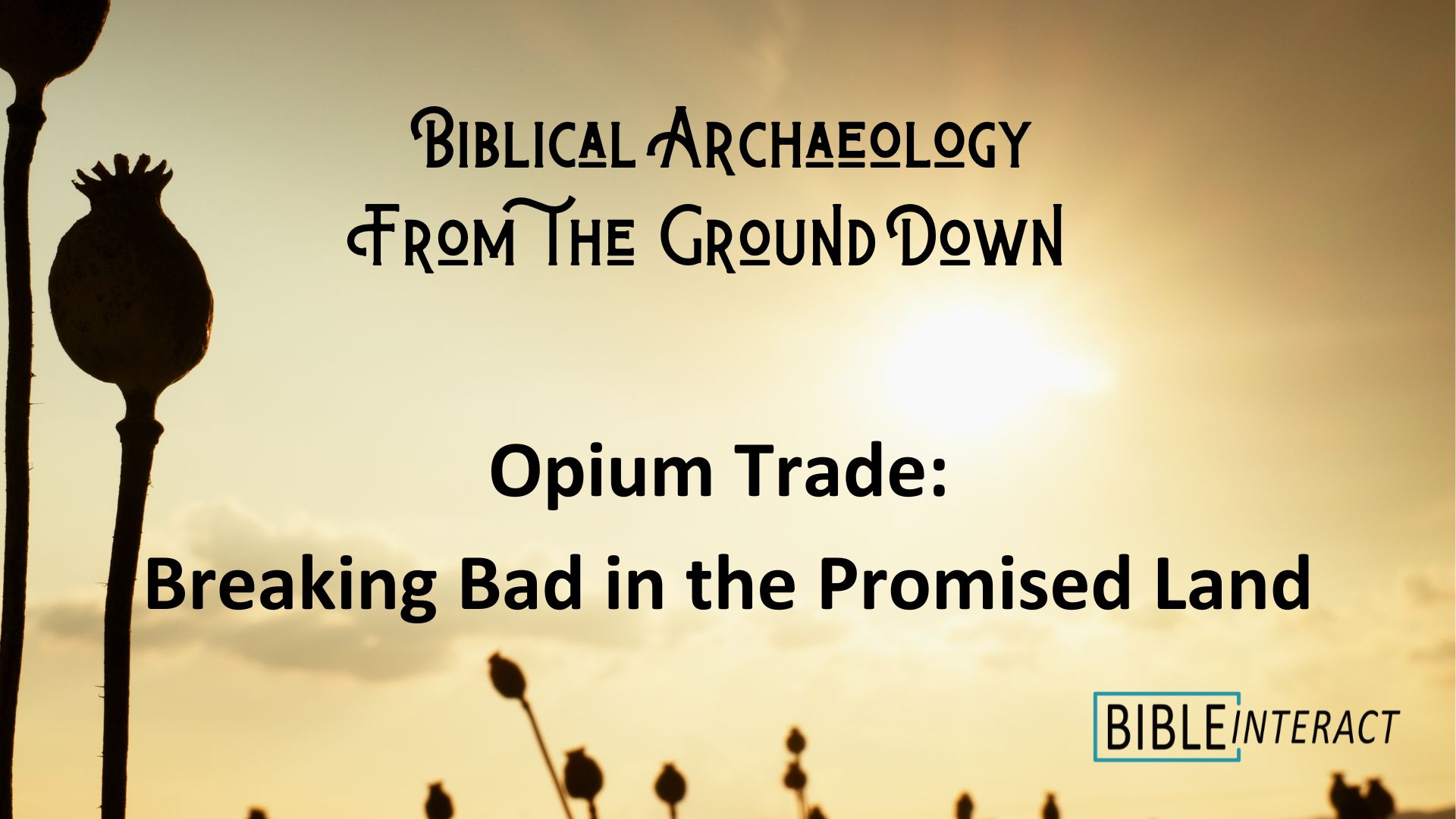▶️ Biblical Archaeology From the Ground Down: Opium Trade: Breaking Bad in the Promised Land